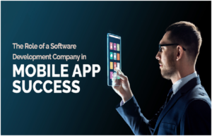 The Role of a Software Development Company in Mobile App Success